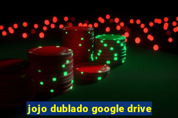 jojo dublado google drive